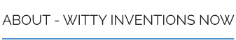 ABOUT - WITTY INVENTIONS NOW